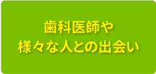 歯科医師や様々な人との出会い